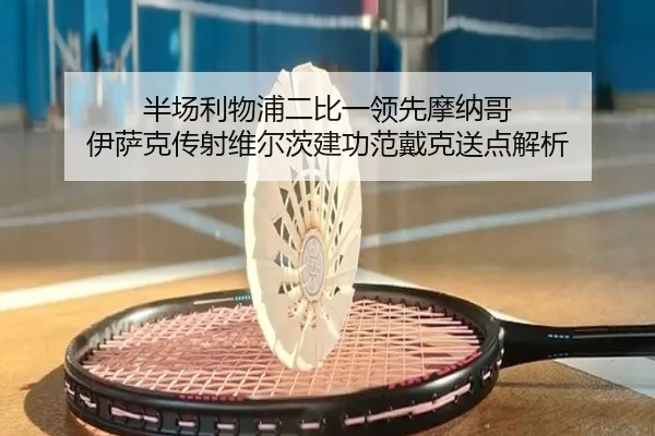半场利物浦二比一领先摩纳哥 伊萨克传射维尔茨建功范戴克送点解析 - KaiyuanGames